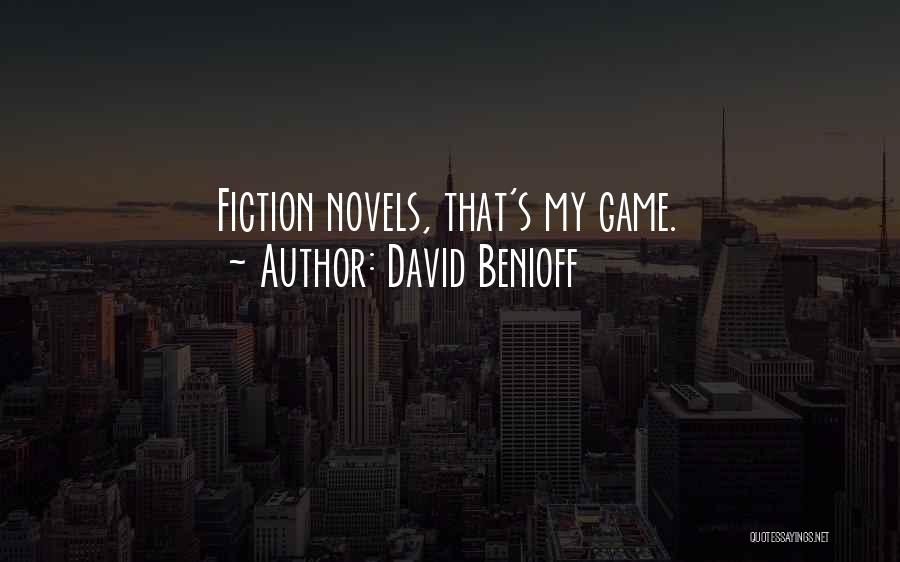 David Benioff Quotes: Fiction Novels, That's My Game.