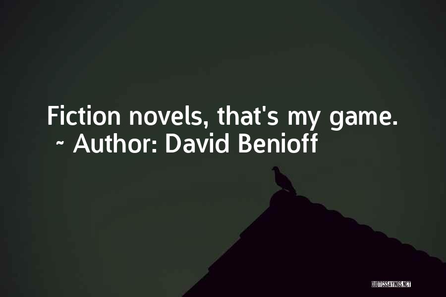 David Benioff Quotes: Fiction Novels, That's My Game.