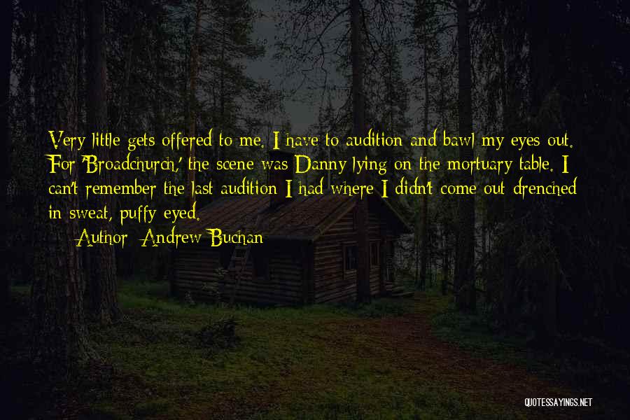 Andrew Buchan Quotes: Very Little Gets Offered To Me. I Have To Audition And Bawl My Eyes Out. For 'broadchurch,' The Scene Was