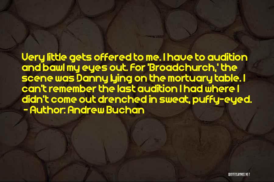 Andrew Buchan Quotes: Very Little Gets Offered To Me. I Have To Audition And Bawl My Eyes Out. For 'broadchurch,' The Scene Was