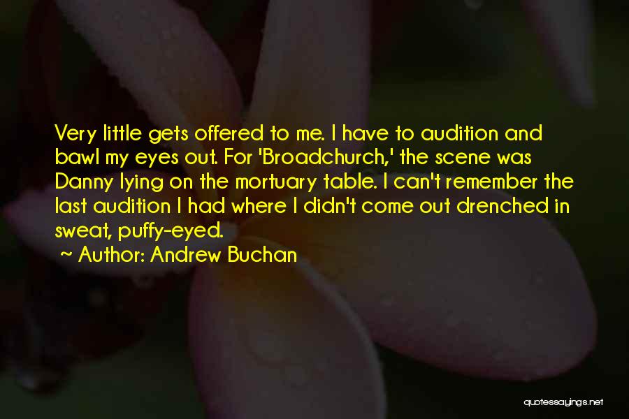 Andrew Buchan Quotes: Very Little Gets Offered To Me. I Have To Audition And Bawl My Eyes Out. For 'broadchurch,' The Scene Was