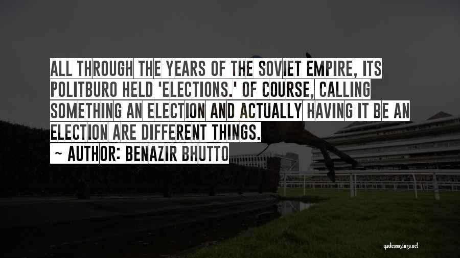 Benazir Bhutto Quotes: All Through The Years Of The Soviet Empire, Its Politburo Held 'elections.' Of Course, Calling Something An Election And Actually