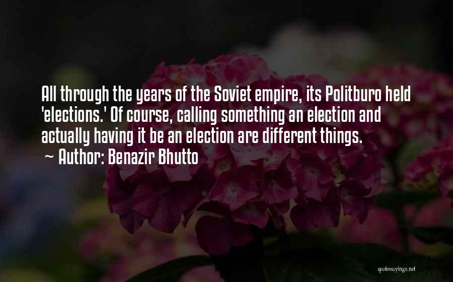 Benazir Bhutto Quotes: All Through The Years Of The Soviet Empire, Its Politburo Held 'elections.' Of Course, Calling Something An Election And Actually