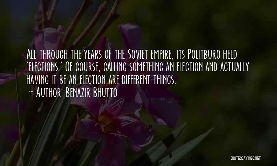 Benazir Bhutto Quotes: All Through The Years Of The Soviet Empire, Its Politburo Held 'elections.' Of Course, Calling Something An Election And Actually