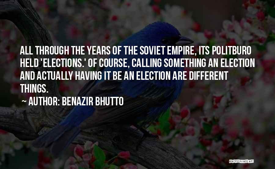 Benazir Bhutto Quotes: All Through The Years Of The Soviet Empire, Its Politburo Held 'elections.' Of Course, Calling Something An Election And Actually