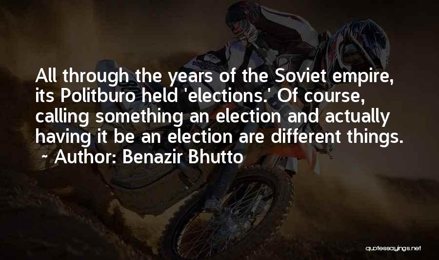 Benazir Bhutto Quotes: All Through The Years Of The Soviet Empire, Its Politburo Held 'elections.' Of Course, Calling Something An Election And Actually