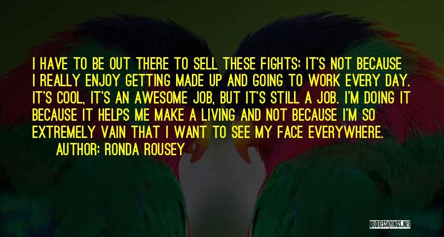 Ronda Rousey Quotes: I Have To Be Out There To Sell These Fights; It's Not Because I Really Enjoy Getting Made Up And