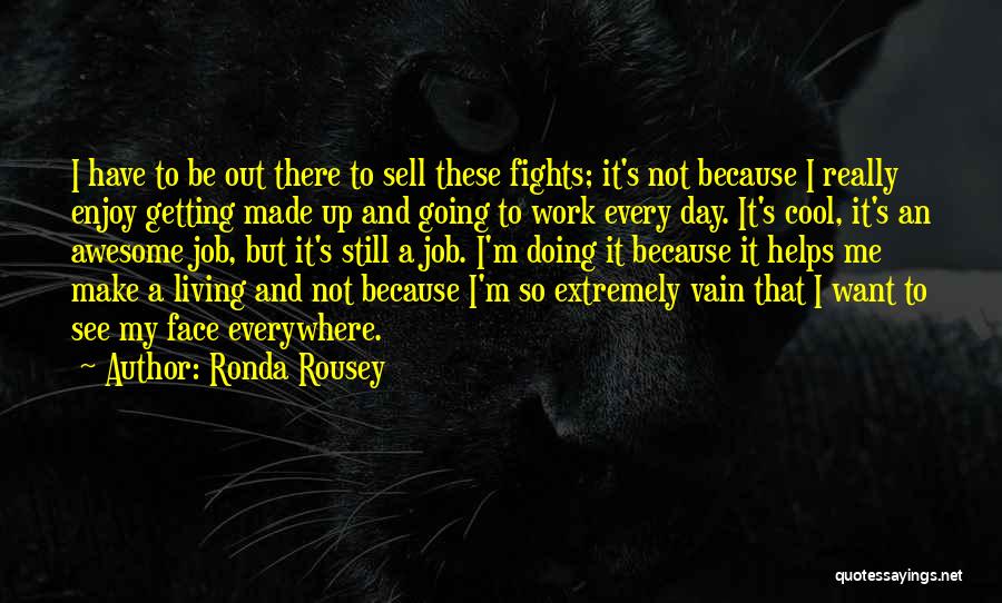 Ronda Rousey Quotes: I Have To Be Out There To Sell These Fights; It's Not Because I Really Enjoy Getting Made Up And