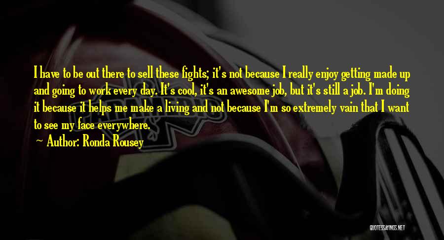 Ronda Rousey Quotes: I Have To Be Out There To Sell These Fights; It's Not Because I Really Enjoy Getting Made Up And