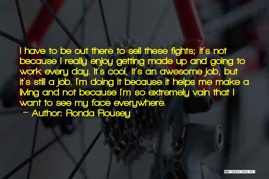 Ronda Rousey Quotes: I Have To Be Out There To Sell These Fights; It's Not Because I Really Enjoy Getting Made Up And