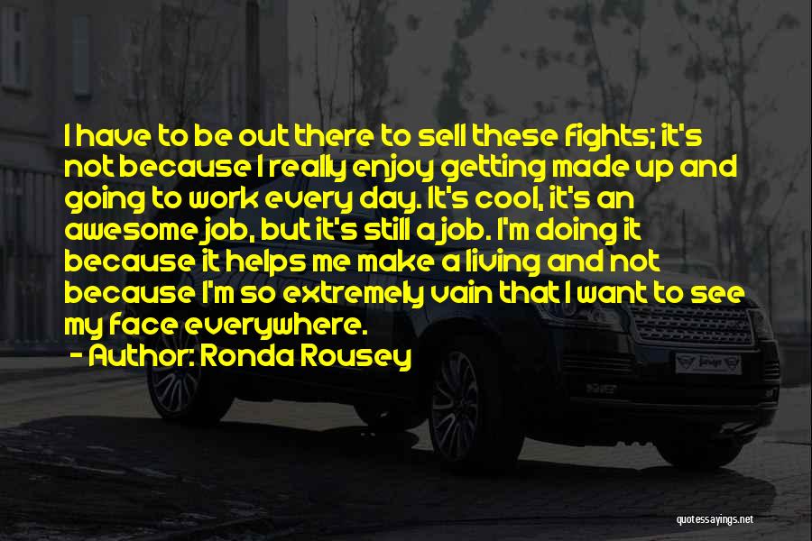 Ronda Rousey Quotes: I Have To Be Out There To Sell These Fights; It's Not Because I Really Enjoy Getting Made Up And