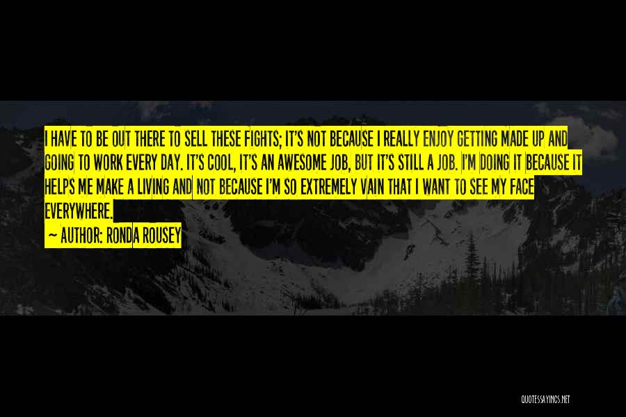 Ronda Rousey Quotes: I Have To Be Out There To Sell These Fights; It's Not Because I Really Enjoy Getting Made Up And