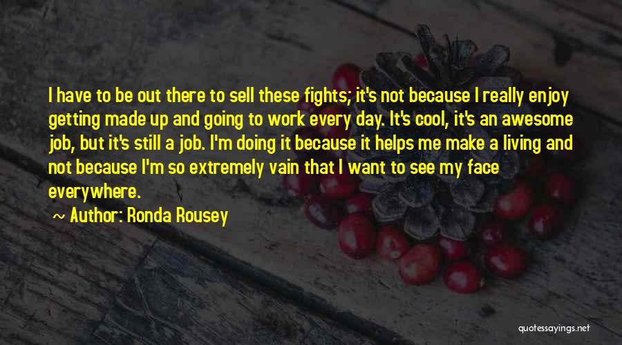 Ronda Rousey Quotes: I Have To Be Out There To Sell These Fights; It's Not Because I Really Enjoy Getting Made Up And