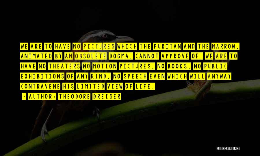 Theodore Dreiser Quotes: We Are To Have No Pictures Which The Puritan And The Narrow, Animated By An Obsolete Dogma, Cannot Approve Of.