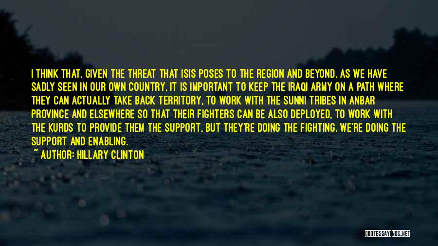 Hillary Clinton Quotes: I Think That, Given The Threat That Isis Poses To The Region And Beyond, As We Have Sadly Seen In