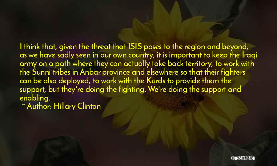 Hillary Clinton Quotes: I Think That, Given The Threat That Isis Poses To The Region And Beyond, As We Have Sadly Seen In