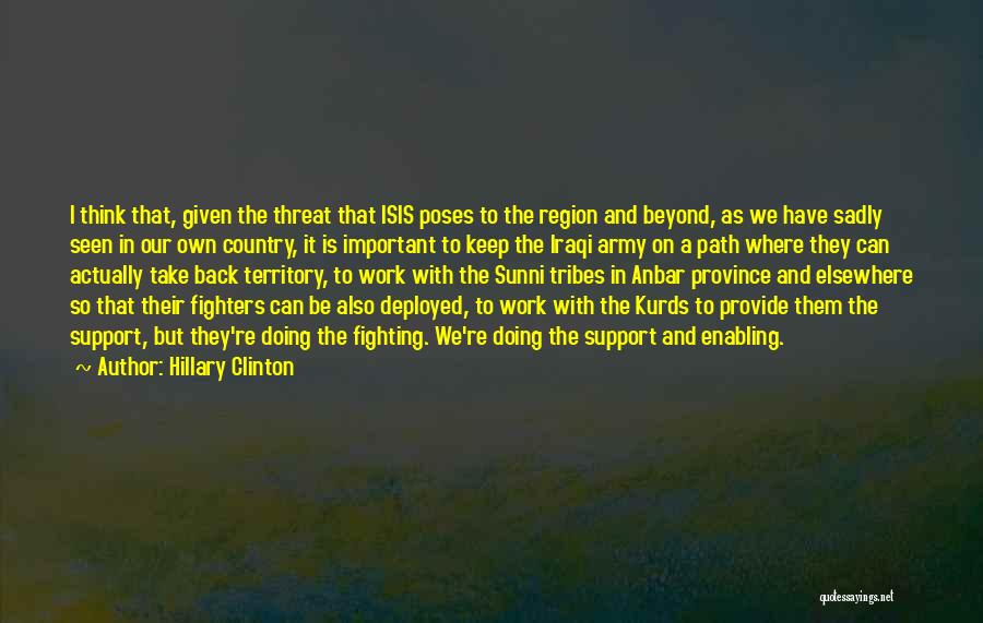 Hillary Clinton Quotes: I Think That, Given The Threat That Isis Poses To The Region And Beyond, As We Have Sadly Seen In