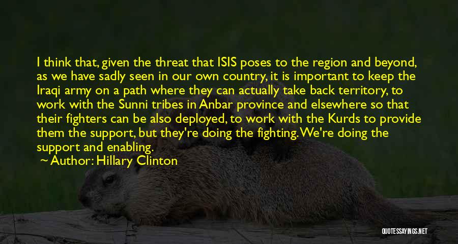Hillary Clinton Quotes: I Think That, Given The Threat That Isis Poses To The Region And Beyond, As We Have Sadly Seen In