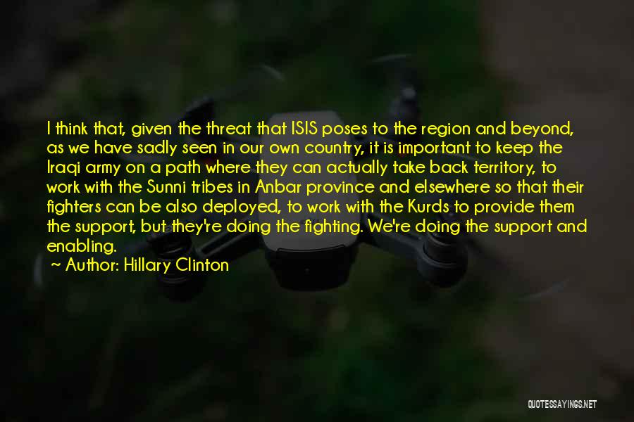 Hillary Clinton Quotes: I Think That, Given The Threat That Isis Poses To The Region And Beyond, As We Have Sadly Seen In