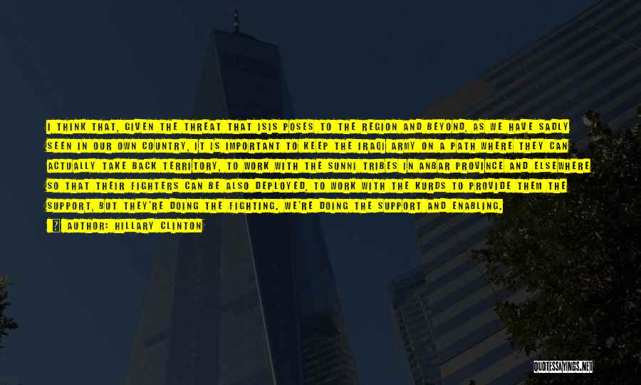 Hillary Clinton Quotes: I Think That, Given The Threat That Isis Poses To The Region And Beyond, As We Have Sadly Seen In