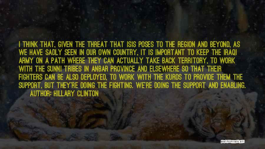 Hillary Clinton Quotes: I Think That, Given The Threat That Isis Poses To The Region And Beyond, As We Have Sadly Seen In