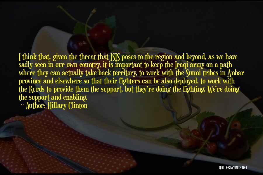 Hillary Clinton Quotes: I Think That, Given The Threat That Isis Poses To The Region And Beyond, As We Have Sadly Seen In
