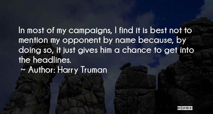 Harry Truman Quotes: In Most Of My Campaigns, I Find It Is Best Not To Mention My Opponent By Name Because, By Doing