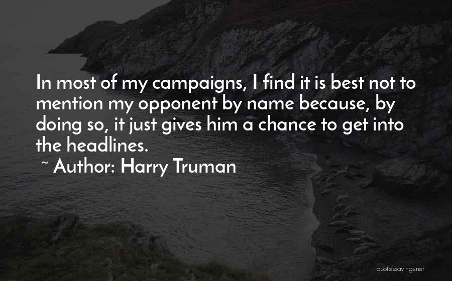 Harry Truman Quotes: In Most Of My Campaigns, I Find It Is Best Not To Mention My Opponent By Name Because, By Doing