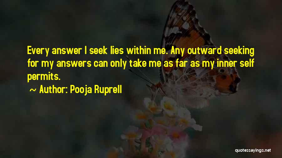 Pooja Ruprell Quotes: Every Answer I Seek Lies Within Me. Any Outward Seeking For My Answers Can Only Take Me As Far As