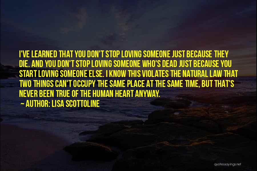 Lisa Scottoline Quotes: I've Learned That You Don't Stop Loving Someone Just Because They Die. And You Don't Stop Loving Someone Who's Dead