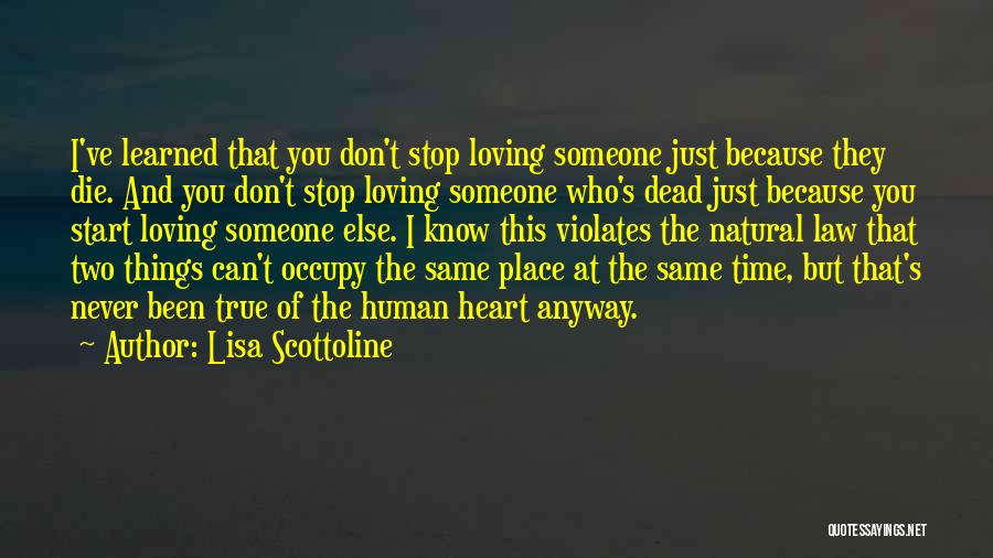 Lisa Scottoline Quotes: I've Learned That You Don't Stop Loving Someone Just Because They Die. And You Don't Stop Loving Someone Who's Dead