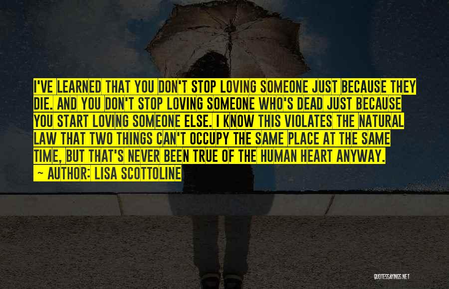 Lisa Scottoline Quotes: I've Learned That You Don't Stop Loving Someone Just Because They Die. And You Don't Stop Loving Someone Who's Dead