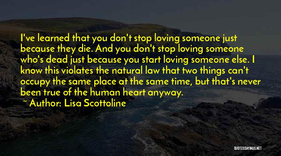 Lisa Scottoline Quotes: I've Learned That You Don't Stop Loving Someone Just Because They Die. And You Don't Stop Loving Someone Who's Dead