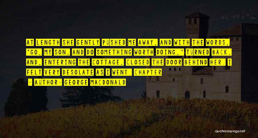 George MacDonald Quotes: At Length She Gently Pushed Me Away, And With The Words, Go, My Son, And Do Something Worth Doing, Turned