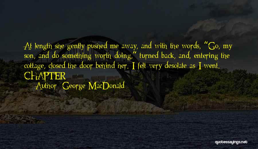 George MacDonald Quotes: At Length She Gently Pushed Me Away, And With The Words, Go, My Son, And Do Something Worth Doing, Turned