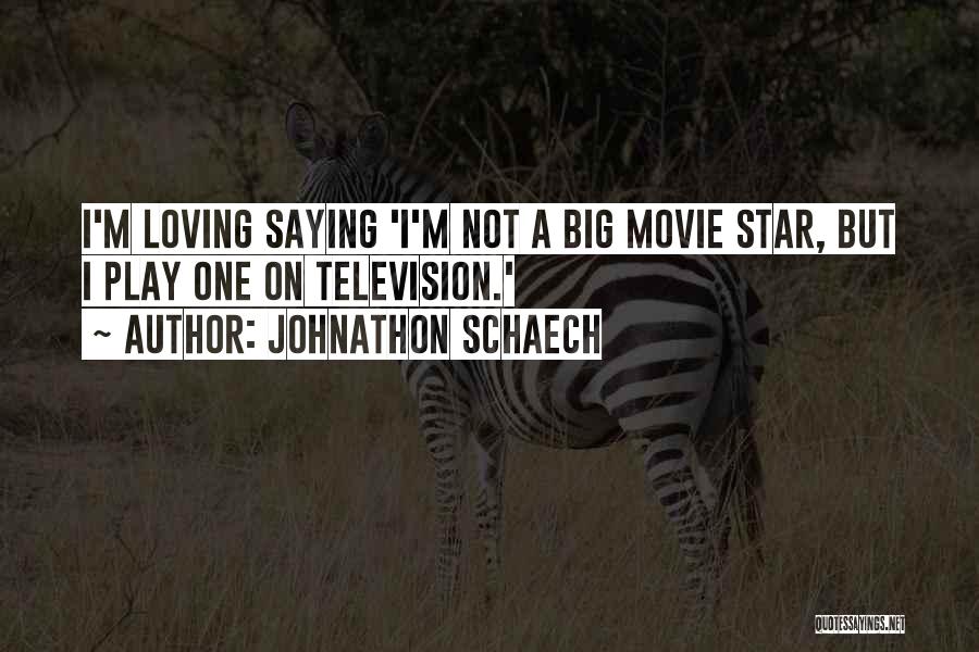 Johnathon Schaech Quotes: I'm Loving Saying 'i'm Not A Big Movie Star, But I Play One On Television.'