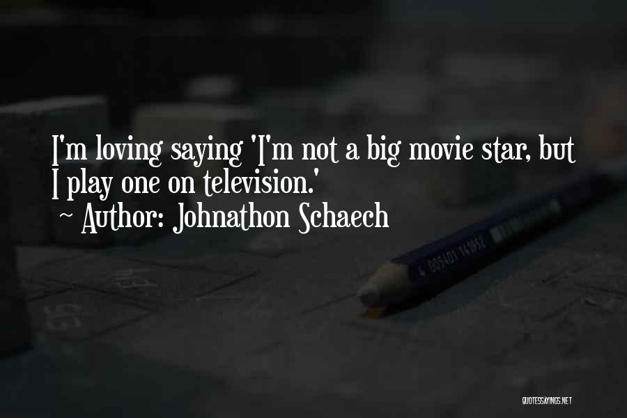 Johnathon Schaech Quotes: I'm Loving Saying 'i'm Not A Big Movie Star, But I Play One On Television.'