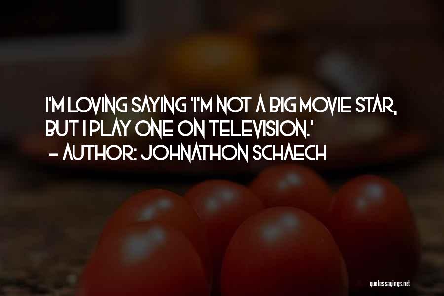 Johnathon Schaech Quotes: I'm Loving Saying 'i'm Not A Big Movie Star, But I Play One On Television.'