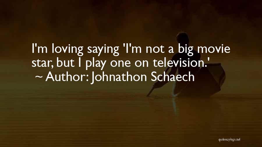 Johnathon Schaech Quotes: I'm Loving Saying 'i'm Not A Big Movie Star, But I Play One On Television.'