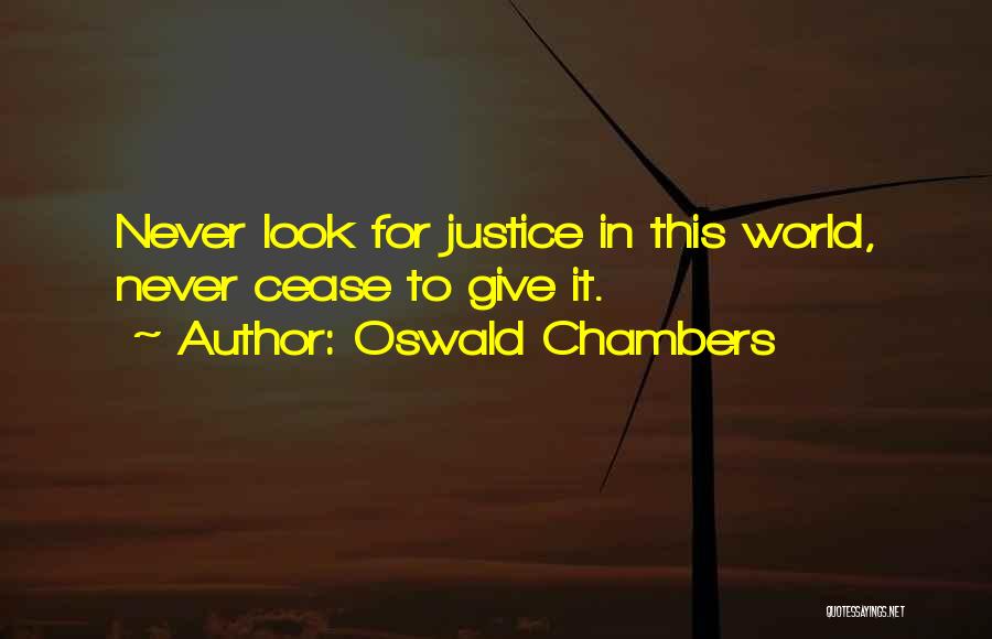 Oswald Chambers Quotes: Never Look For Justice In This World, Never Cease To Give It.