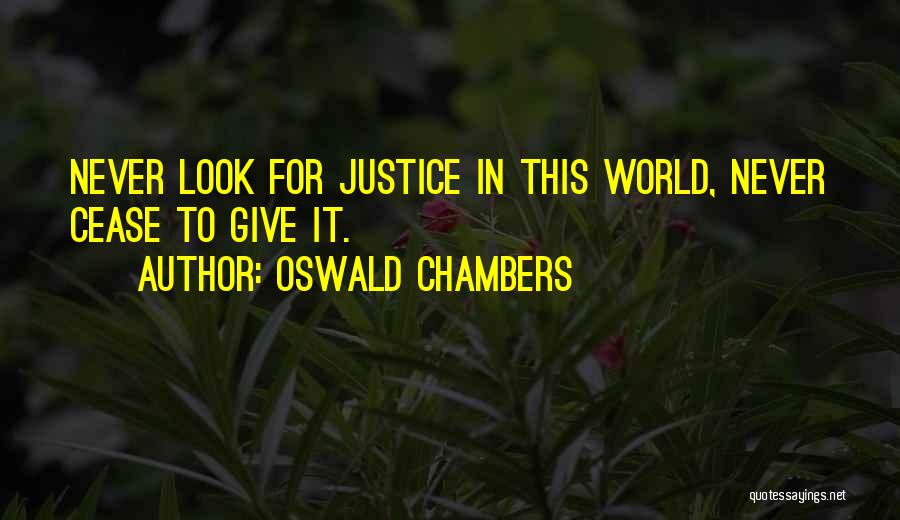 Oswald Chambers Quotes: Never Look For Justice In This World, Never Cease To Give It.