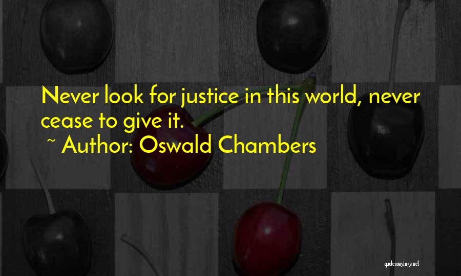 Oswald Chambers Quotes: Never Look For Justice In This World, Never Cease To Give It.