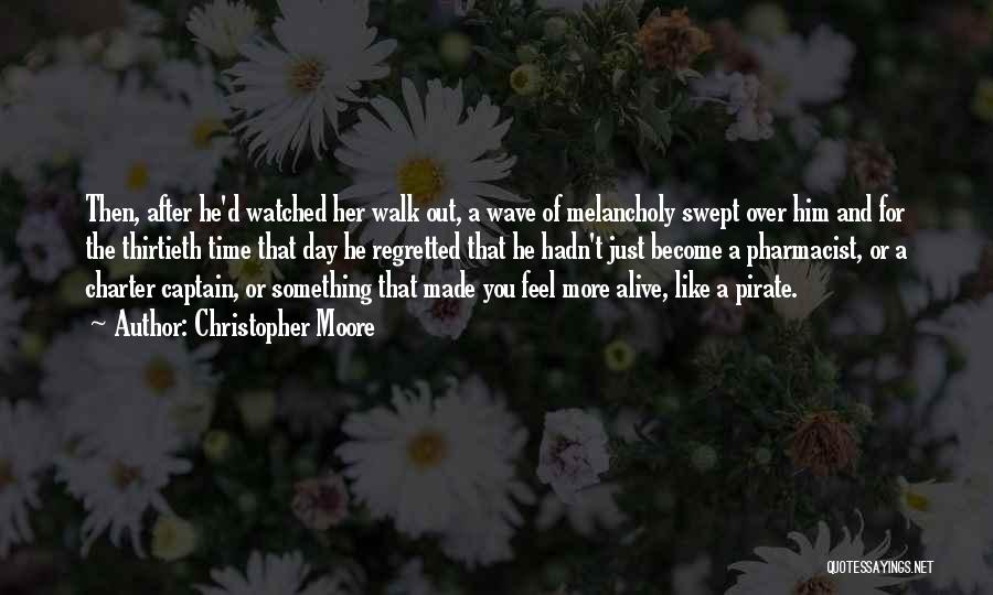 Christopher Moore Quotes: Then, After He'd Watched Her Walk Out, A Wave Of Melancholy Swept Over Him And For The Thirtieth Time That