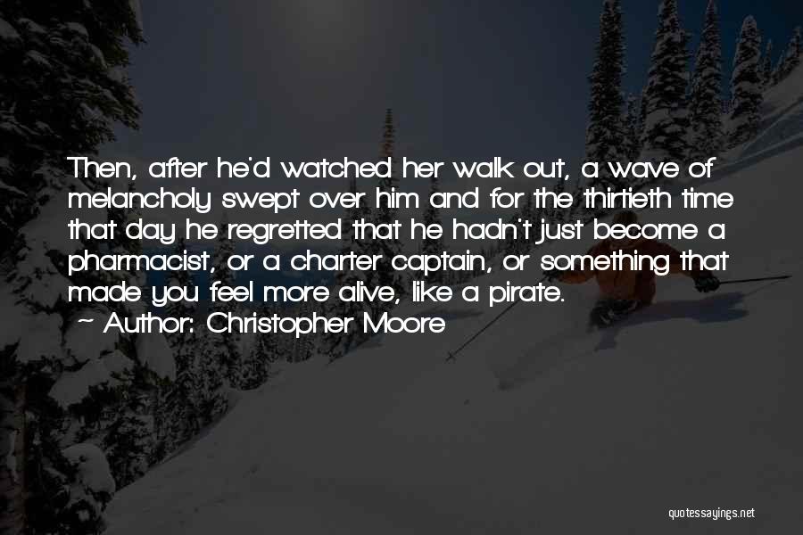 Christopher Moore Quotes: Then, After He'd Watched Her Walk Out, A Wave Of Melancholy Swept Over Him And For The Thirtieth Time That