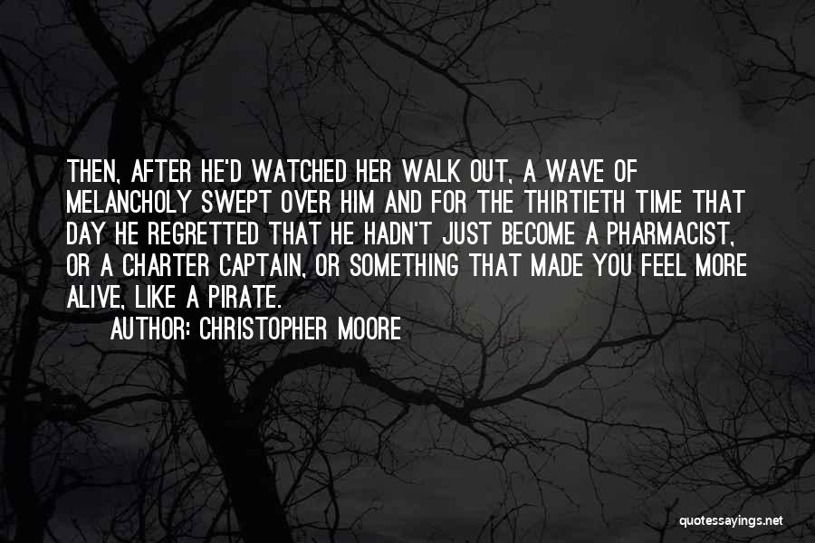 Christopher Moore Quotes: Then, After He'd Watched Her Walk Out, A Wave Of Melancholy Swept Over Him And For The Thirtieth Time That