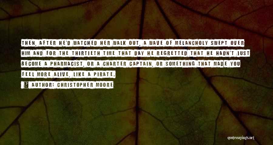 Christopher Moore Quotes: Then, After He'd Watched Her Walk Out, A Wave Of Melancholy Swept Over Him And For The Thirtieth Time That