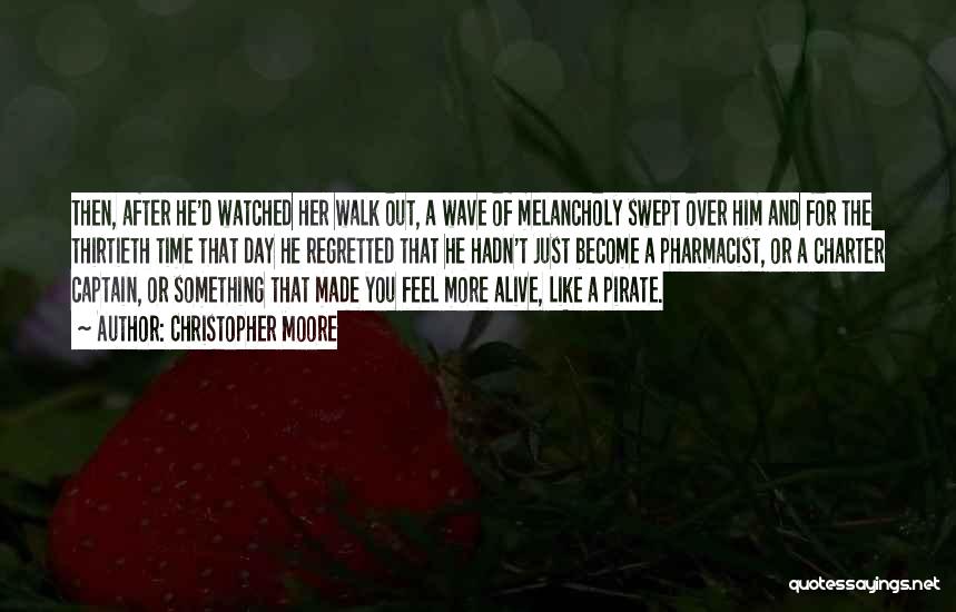 Christopher Moore Quotes: Then, After He'd Watched Her Walk Out, A Wave Of Melancholy Swept Over Him And For The Thirtieth Time That