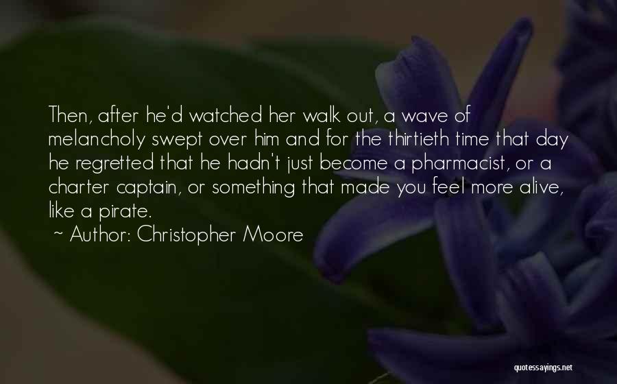 Christopher Moore Quotes: Then, After He'd Watched Her Walk Out, A Wave Of Melancholy Swept Over Him And For The Thirtieth Time That