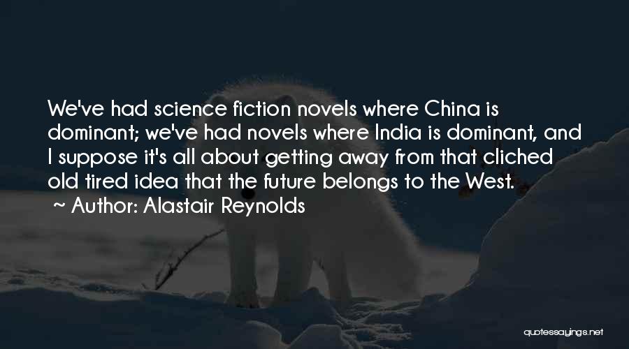 Alastair Reynolds Quotes: We've Had Science Fiction Novels Where China Is Dominant; We've Had Novels Where India Is Dominant, And I Suppose It's