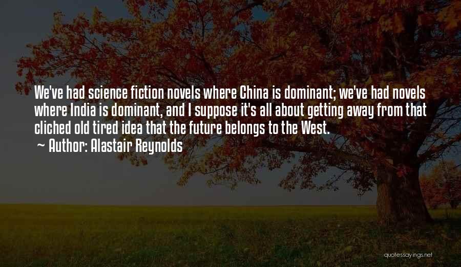 Alastair Reynolds Quotes: We've Had Science Fiction Novels Where China Is Dominant; We've Had Novels Where India Is Dominant, And I Suppose It's